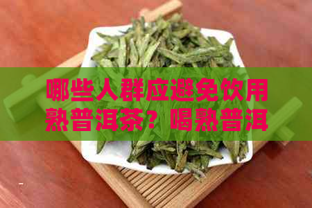 哪些人群应避免饮用熟普洱茶？喝熟普洱茶可能存在的风险和禁忌