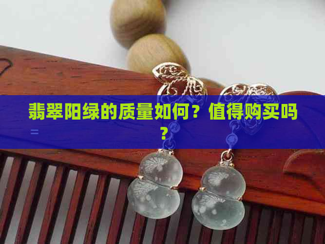 翡翠阳绿的质量如何？值得购买吗？