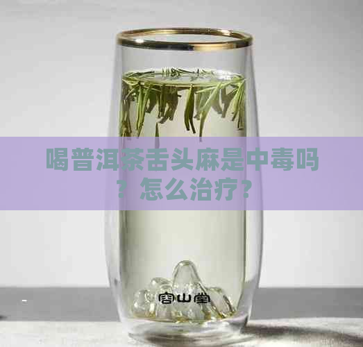 喝普洱茶舌头麻是中吗？怎么治疗？