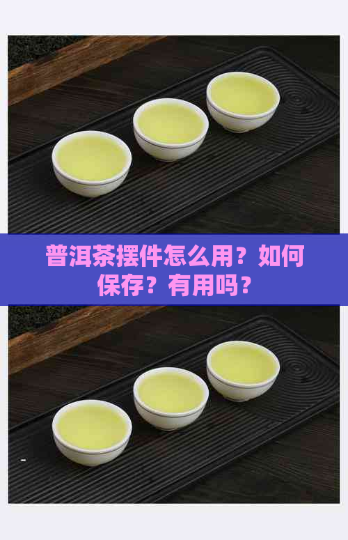 普洱茶摆件怎么用？如何保存？有用吗？