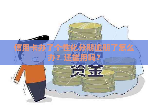 信用卡办了个性化分期逾期了怎么办？还能用吗？