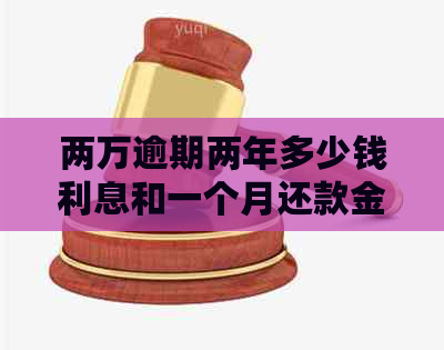 两万逾期两年多少钱利息和一个月还款金额，逾期一年的利息以及两年后的影响