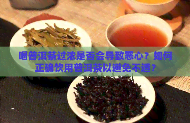 喝普洱茶过浓是否会导致恶心？如何正确饮用普洱茶以避免不适？