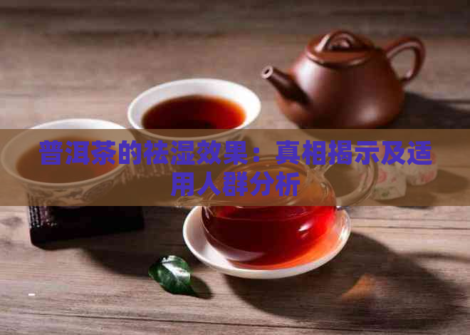 普洱茶的祛湿效果：真相揭示及适用人群分析