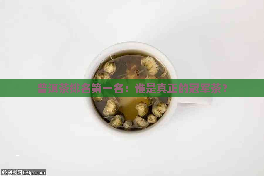 普洱茶排名之一名：谁是真正的冠军茶？