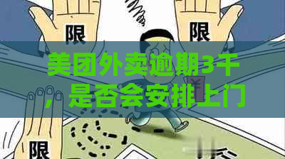 美团外卖逾期3千，是否会安排上门？