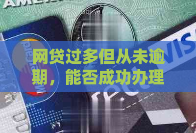 网贷过多但从未逾期，能否成功办理信用卡？探讨信用记录对信用卡申请的影响