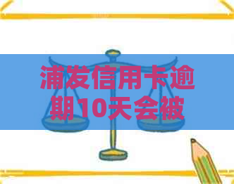 浦发信用卡逾期10天会被停卡