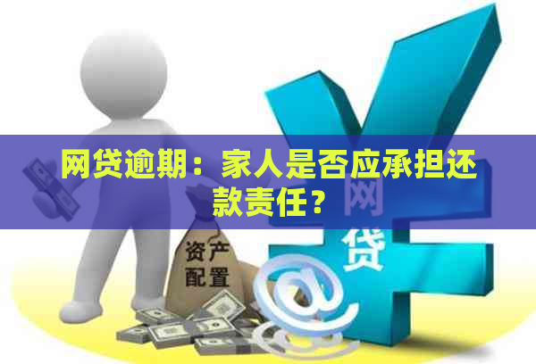 网贷逾期：家人是否应承担还款责任？