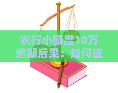 农行小额度10万逾期后果：如何应对？