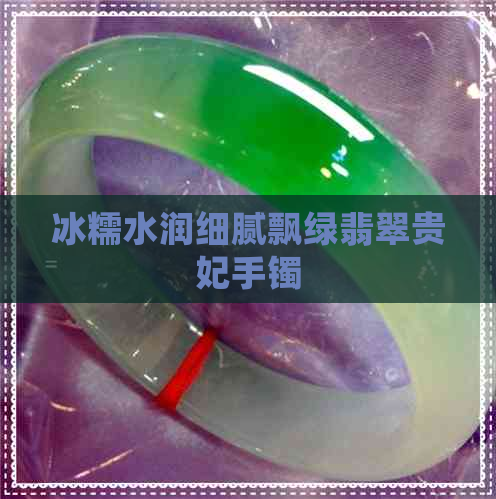 冰糯水润细腻飘绿翡翠贵妃手镯