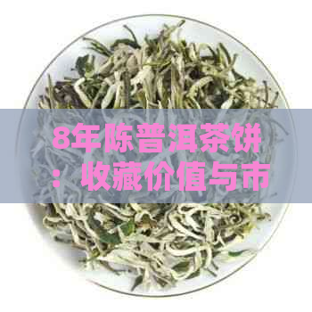 8年陈普洱茶饼：收藏价值与市场行情分析