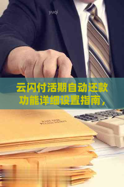 云闪付活期自动还款功能详细设置指南，解决用户常见问题