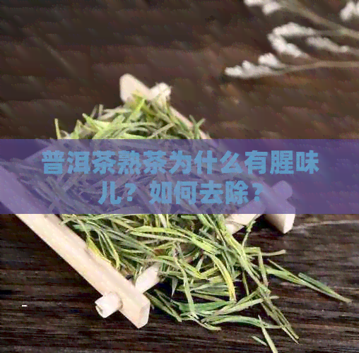 普洱茶熟茶为什么有腥味儿？如何去除？