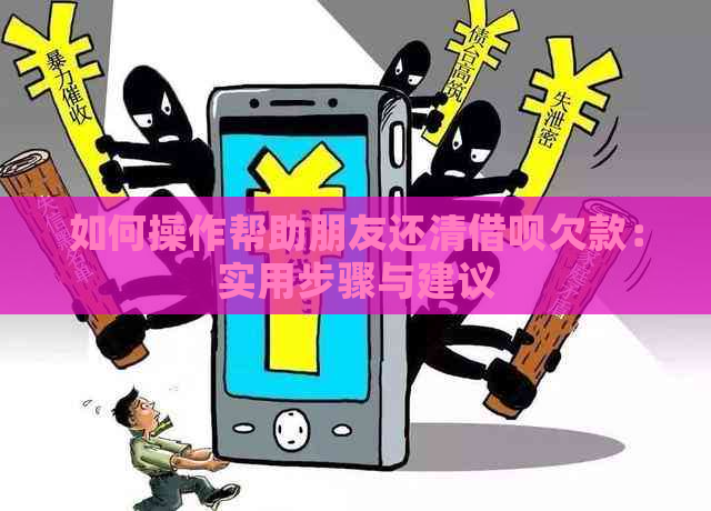 如何操作帮助朋友还清借呗欠款：实用步骤与建议