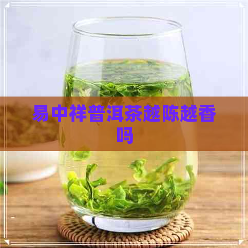 易中祥普洱茶越陈越香吗