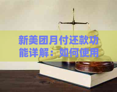 新美团月付还款功能详解：如何使用、何时还款及相关注意事项