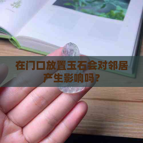 在门口放置玉石会对邻居产生影响吗？