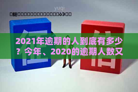 2021年逾期的人到底有多少？今年、2020的逾期人数又是多少？