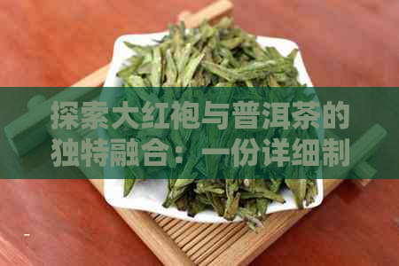 探索大红袍与普洱茶的独特融合：一份详细制作指南