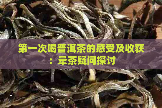 之一次喝普洱茶的感受及收获：晕茶疑问探讨