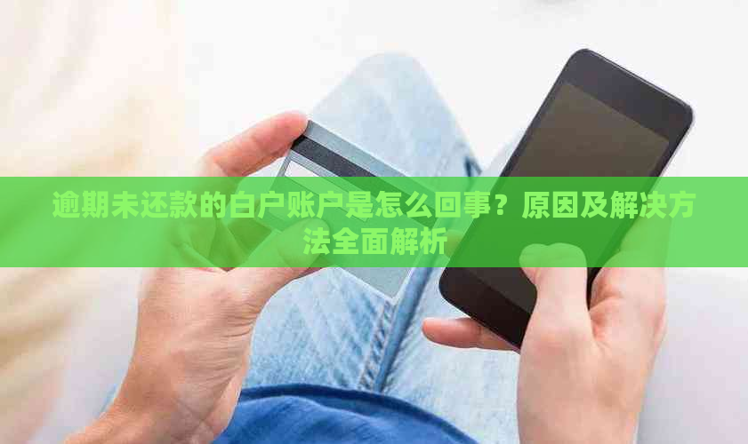 逾期未还款的白户账户是怎么回事？原因及解决方法全面解析