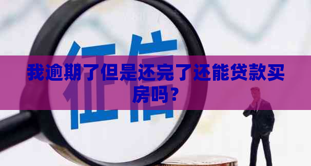 我逾期了但是还完了还能贷款买房吗？