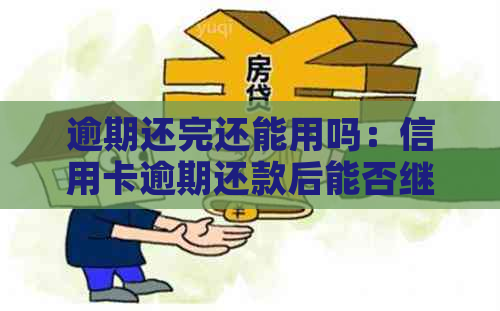 逾期还完还能用吗：信用卡逾期还款后能否继续使用及贷款借款问题解答