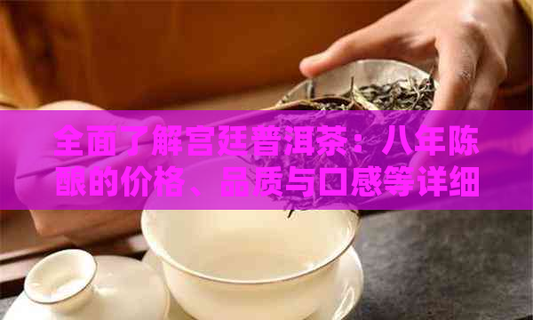 全面了解宫廷普洱茶：八年陈酿的价格、品质与口感等详细解析