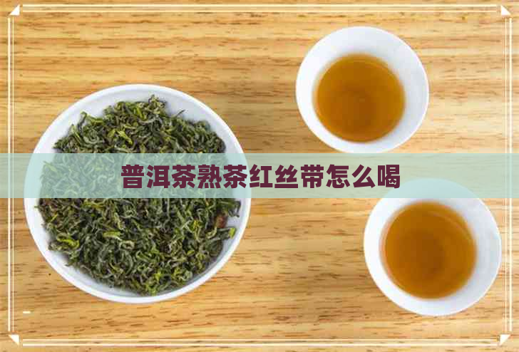 普洱茶熟茶红丝带怎么喝