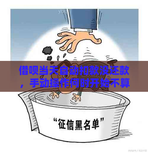 借呗当天自动扣款没还款，手动操作何时开始不算逾期