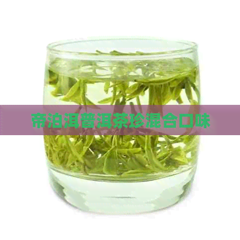 帝泊洱普洱茶珍混合口味