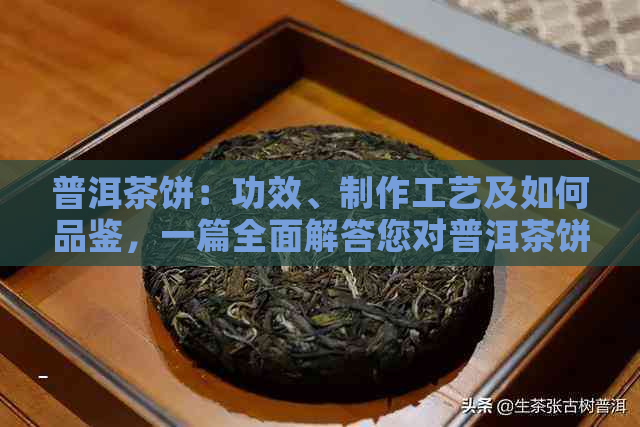 普洱茶饼：功效、制作工艺及如何品鉴，一篇全面解答您对普洱茶饼的疑问