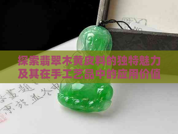 探索翡翠木黄皮料的独特魅力及其在手工艺品中的应用价值