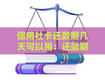 信用社卡还款期几天可以用：还款期限详解