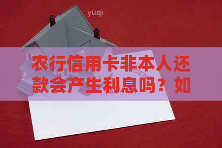 农行信用卡非本人还款会产生利息吗？如何避免不必要的利息支出？