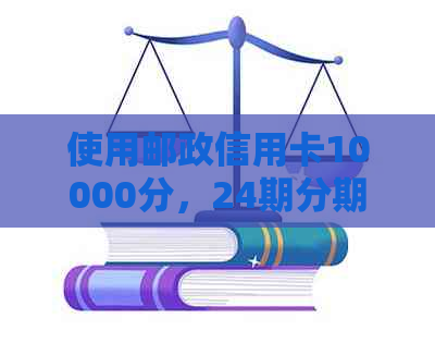 使用邮政信用卡10000分，24期分期还款每月需要支付的金额是多少？