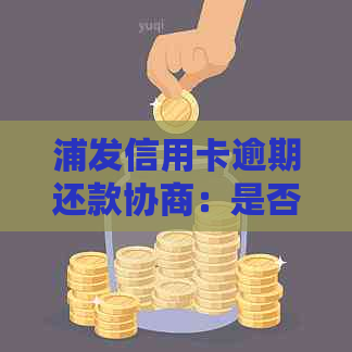 浦发信用卡逾期还款协商：是否需要提供困难证明？如何处理？