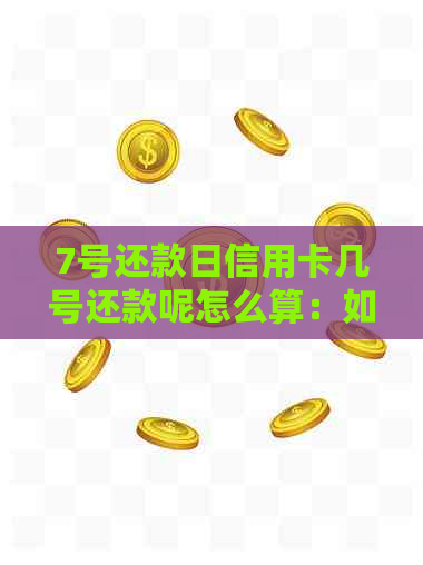 7号还款日信用卡几号还款呢怎么算：如何计算利息及最合适的刷卡时间