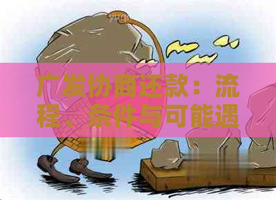 广发协商还款：流程、条件与可能遇到的困难，用户全面指南