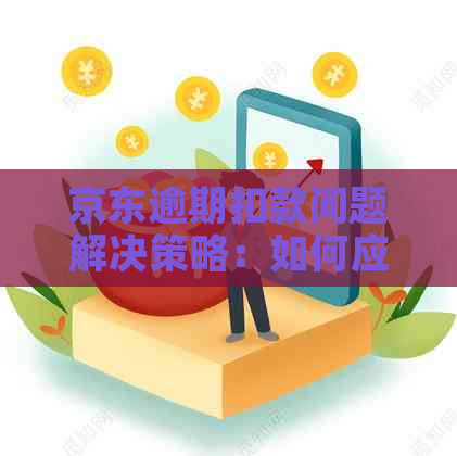 京东逾期扣款问题解决策略：如何应对账号扣款成功后的困境？