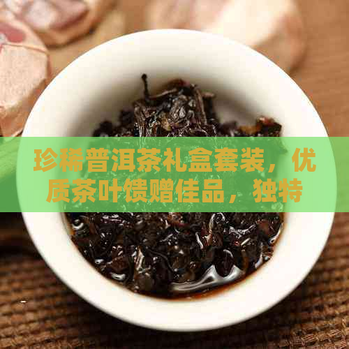 珍稀普洱茶礼盒套装，优质茶叶馈赠佳品，独特风味收藏价值高