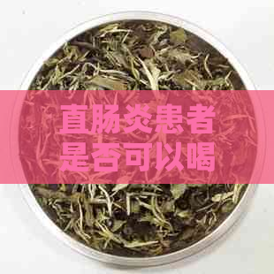 直肠炎患者是否可以喝普洱茶？