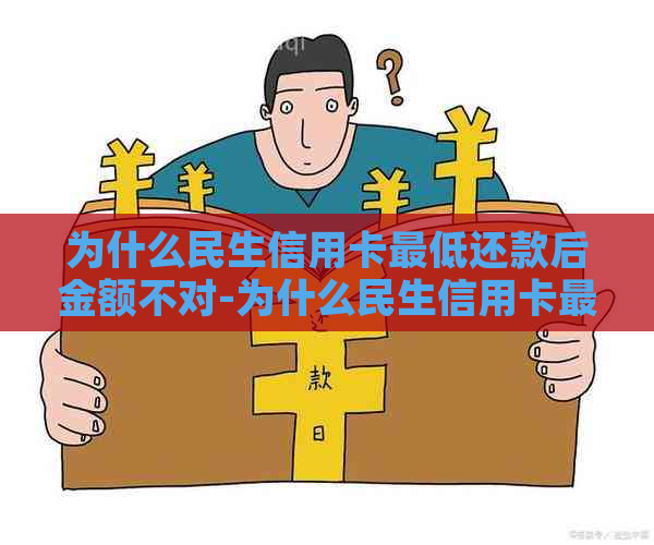 为什么民生信用卡更低还款后金额不对-为什么民生信用卡更低还款后金额不对呢