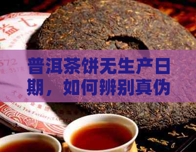 普洱茶饼无生产日期，如何辨别真伪与品质？