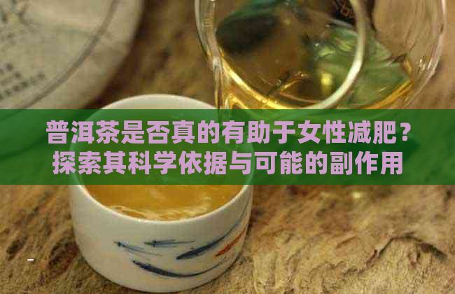 普洱茶是否真的有助于女性减肥？探索其科学依据与可能的副作用