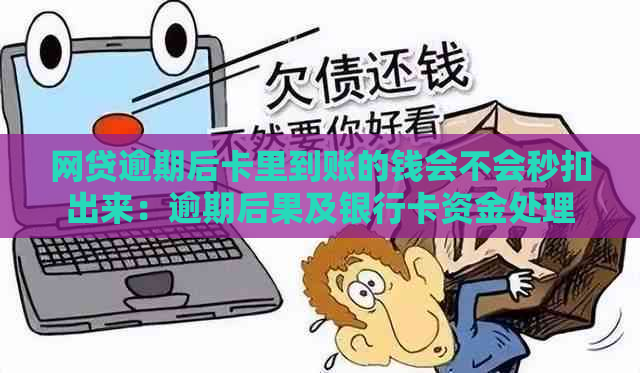 网贷逾期后卡里到账的钱会不会秒扣出来：逾期后果及银行卡资金处理