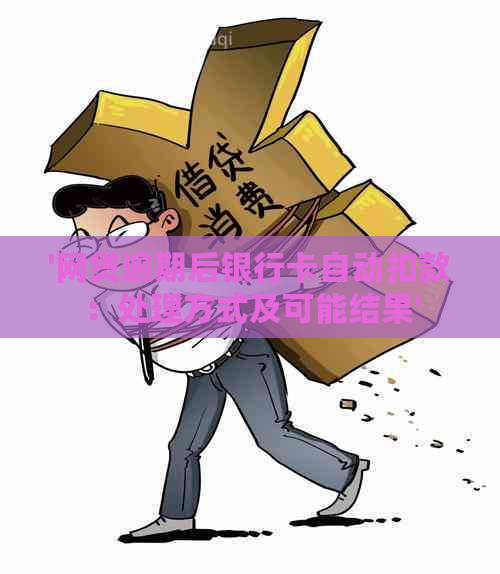 '网贷逾期后银行卡自动扣款：处理方式及可能结果'