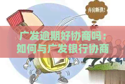 广发逾期好协商吗：如何与广发银行协商还款计划？