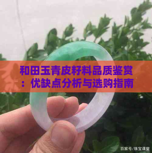 和田玉青皮籽料品质鉴赏：优缺点分析与选购指南